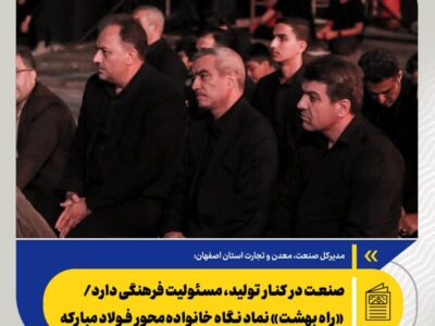 صنعت در کنار تولید، مسئولیت فرهنگی دارد/ «راه بهشت» نماد نگاه خانواده‌محور فولاد مبارکه