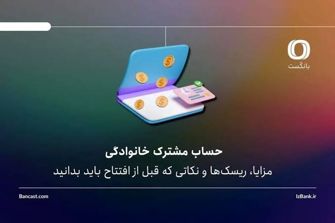 حساب مشترک خانوادگی؛ مزایا، ریسکها و نکاتی که قبل از افتتاح باید بدانید